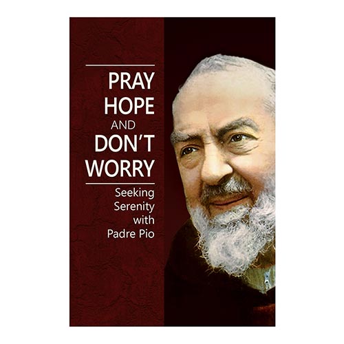 Pray Hope Don't Worry -Seeking Serenity with Padre Pio - Catholic Gifts Canada