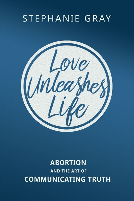 Love Unleashes Life - By Stephanie Gray - Catholic Gifts Canada
